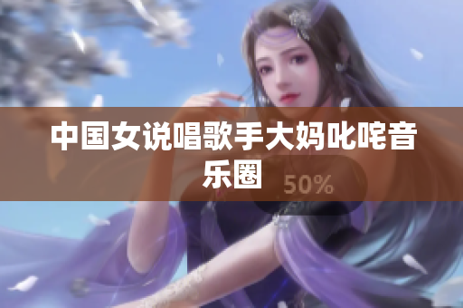 中国女说唱歌手大妈叱咤音乐圈