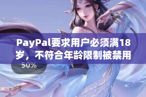 PayPal要求用户必须满18岁，不符合年龄限制被禁用账户