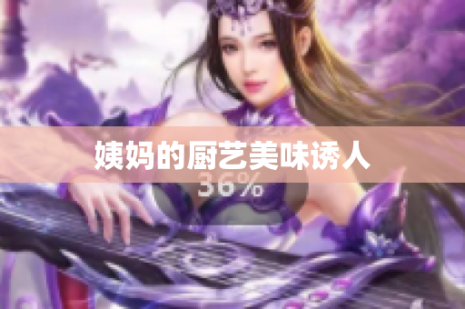 姨妈的厨艺美味诱人