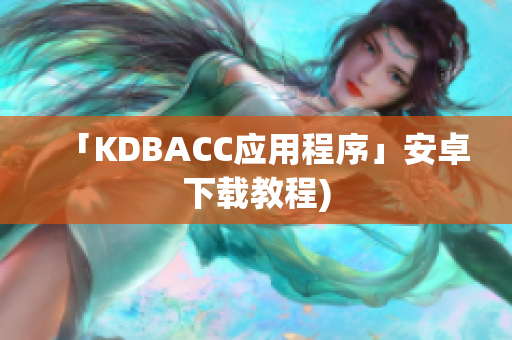 「KDBACC应用程序」安卓下载教程)