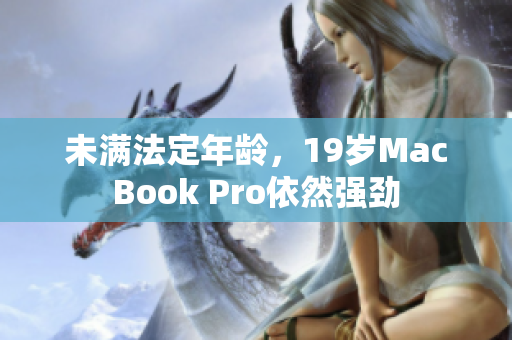 未满法定年龄，19岁MacBook Pro依然强劲
