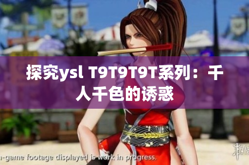 探究ysl T9T9T9T系列：千人千色的诱惑