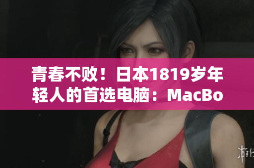 青春不败！日本1819岁年轻人的首选电脑：MacBook