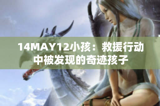 14MAY12小孩：救援行动中被发现的奇迹孩子