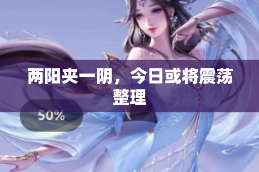 两阳夹一阴，今日或将震荡整理