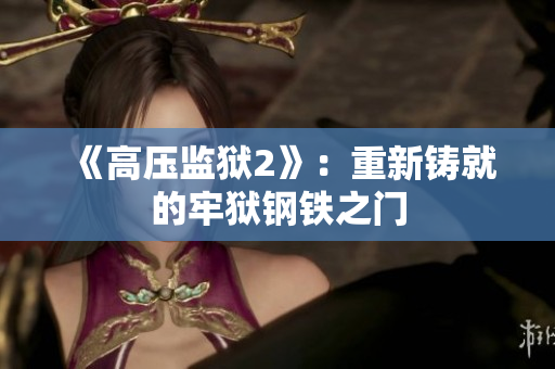 《高压监狱2》：重新铸就的牢狱钢铁之门