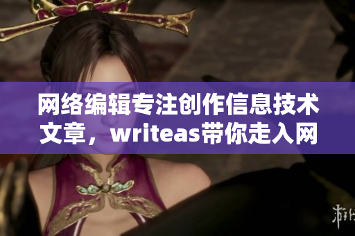 网络编辑专注创作信息技术文章，writeas带你走入网络世界