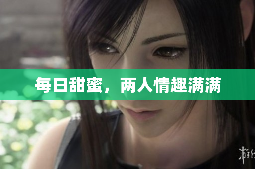 每日甜蜜，两人情趣满满