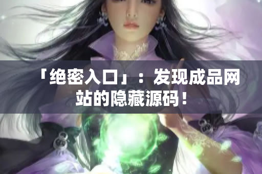 「绝密入口」：发现成品网站的隐藏源码！