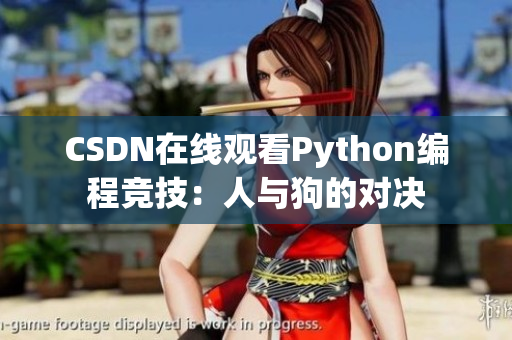 CSDN在线观看Python编程竞技：人与狗的对决