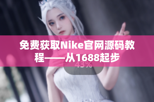 免费获取Nike官网源码教程——从1688起步