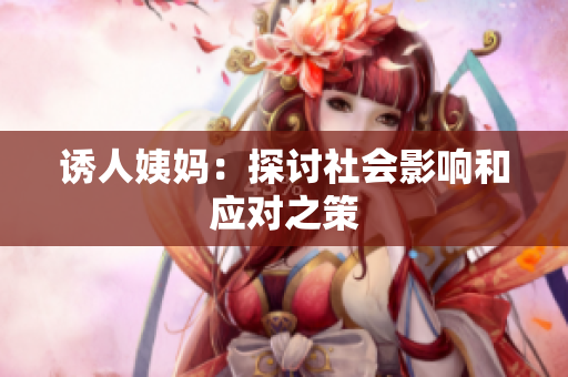 诱人姨妈：探讨社会影响和应对之策