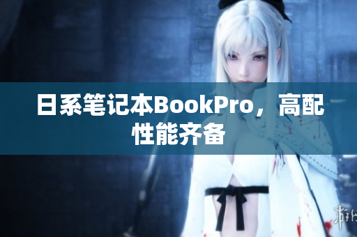 日系笔记本BookPro，高配性能齐备