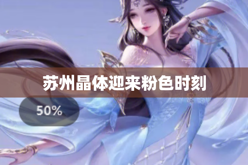 苏州晶体迎来粉色时刻