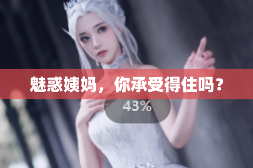 魅惑姨妈，你承受得住吗？