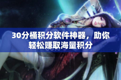 30分桶积分软件神器，助你轻松赚取海量积分