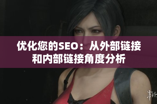 优化您的SEO：从外部链接和内部链接角度分析