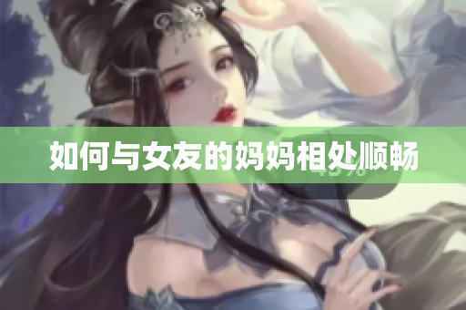 如何与女友的妈妈相处顺畅