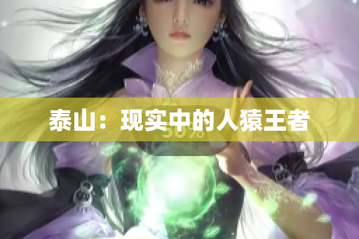 泰山：现实中的人猿王者
