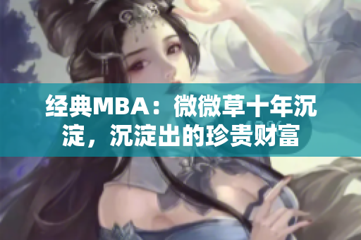 经典MBA：微微草十年沉淀，沉淀出的珍贵财富