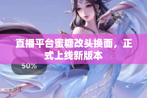 直播平台蜜糖改头换面，正式上线新版本
