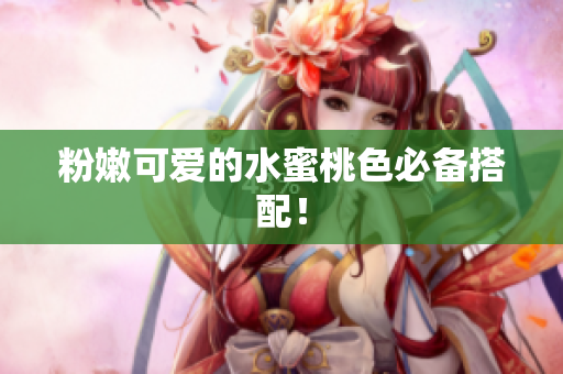 粉嫩可爱的水蜜桃色必备搭配！