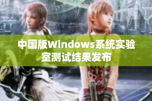 中国版Windows系统实验室测试结果发布