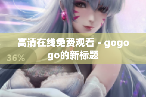 高清在线免费观看 - gogogo的新标题