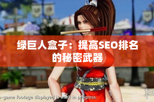 绿巨人盒子：提高SEO排名的秘密武器