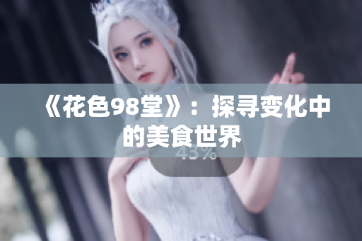 《花色98堂》：探寻变化中的美食世界