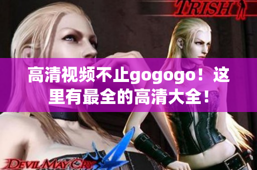 高清视频不止gogogo！这里有最全的高清大全！