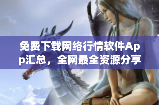免费下载网络行情软件App汇总，全网最全资源分享