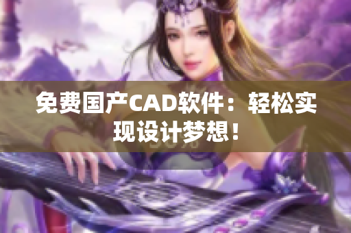 免费国产CAD软件：轻松实现设计梦想！