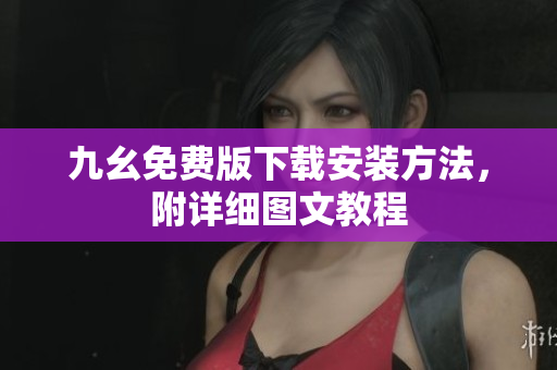 九幺免费版下载安装方法，附详细图文教程