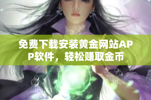 免费下载安装黄金网站APP软件，轻松赚取金币