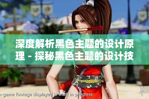 深度解析黑色主题的设计原理 - 探秘黑色主题的设计技巧