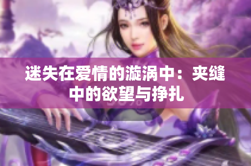 迷失在爱情的漩涡中：夹缝中的欲望与挣扎