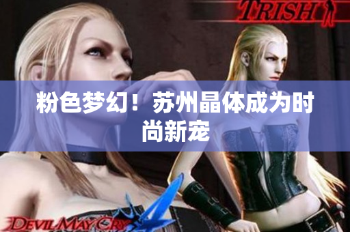 粉色梦幻！苏州晶体成为时尚新宠