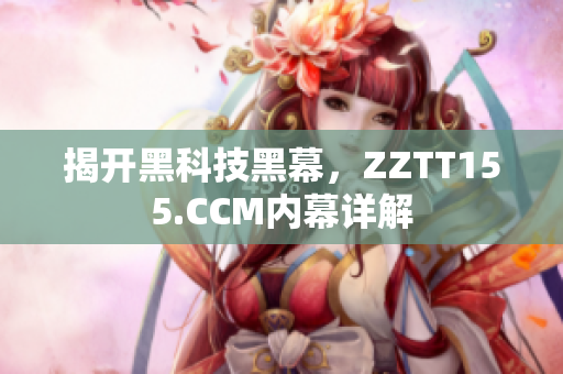 揭开黑科技黑幕，ZZTT155.CCM内幕详解