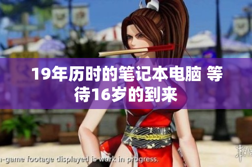 19年历时的笔记本电脑 等待16岁的到来