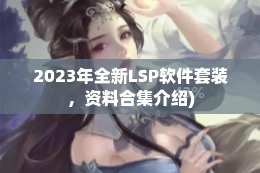 2023年全新LSP软件套装，资料合集介绍)