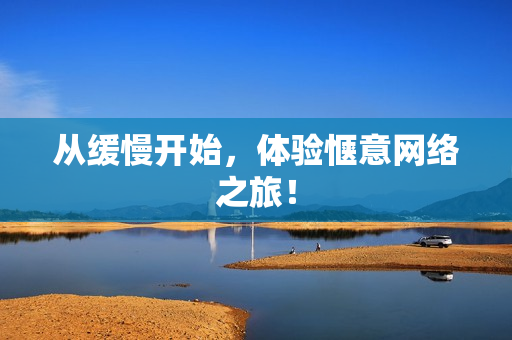 从缓慢开始，体验惬意网络之旅！