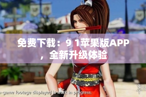 免费下载：9 1苹果版APP，全新升级体验