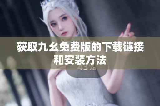 获取九幺免费版的下载链接和安装方法