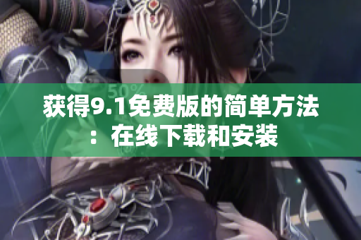 获得9.1免费版的简单方法：在线下载和安装
