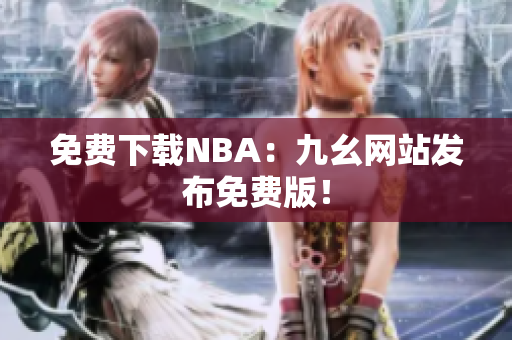 免费下载NBA：九幺网站发布免费版！