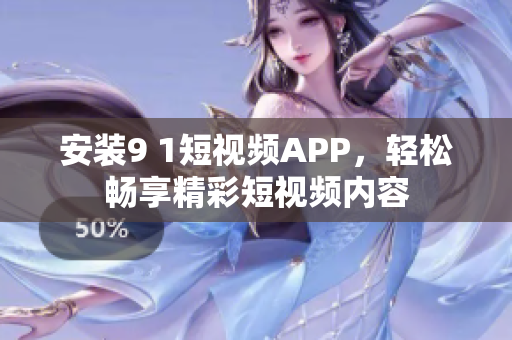 安装9 1短视频APP，轻松畅享精彩短视频内容