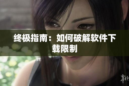 终极指南：如何破解软件下载限制