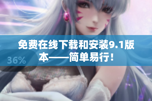 免费在线下载和安装9.1版本——简单易行！