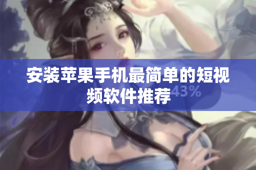 安装苹果手机最简单的短视频软件推荐